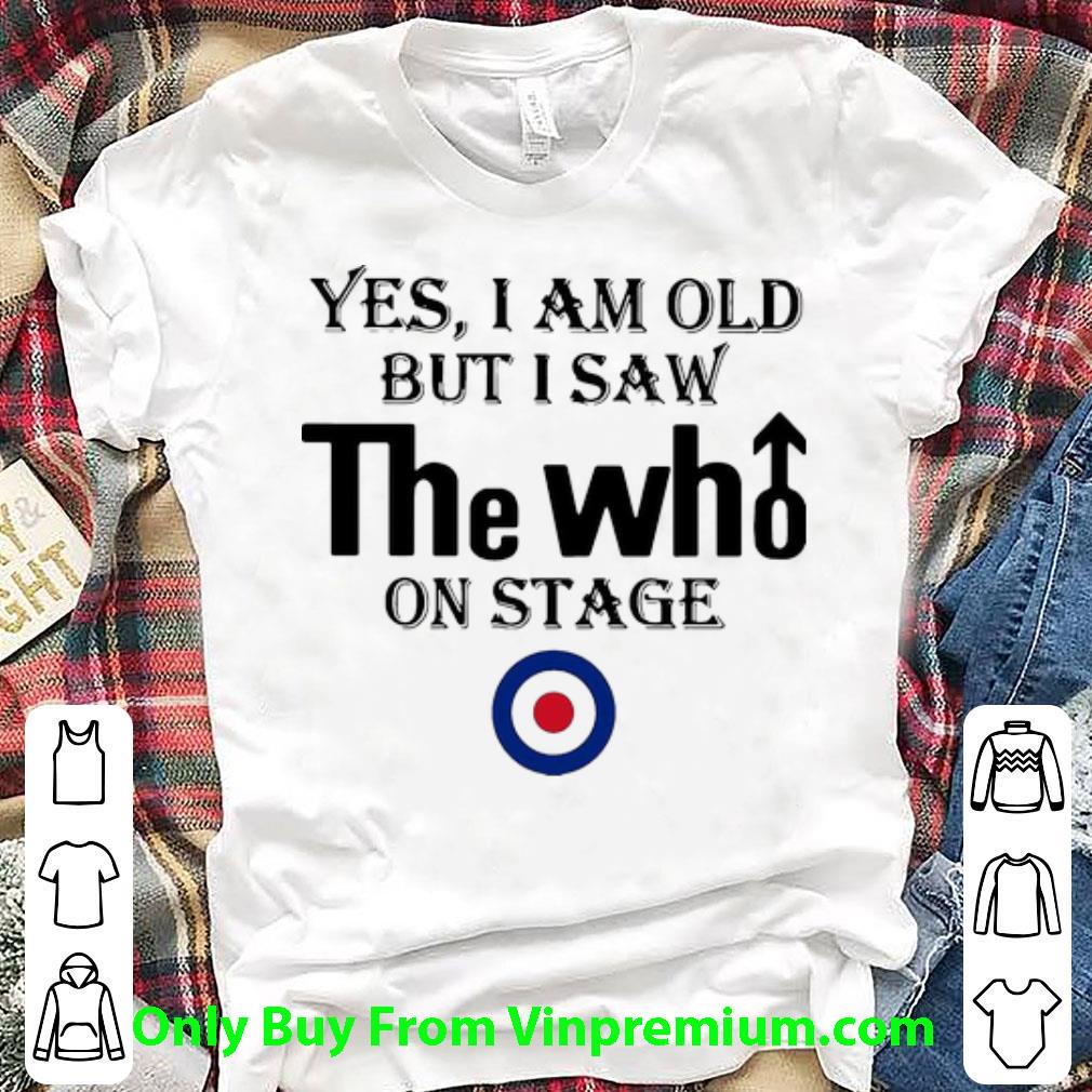 Pretty Yes I Am Old But I Saw The Who On Stage shirt 6