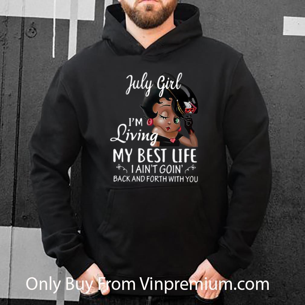 Original July Girl I'm Living My Best Life I Ain't Goin Back And Forth With You shirt