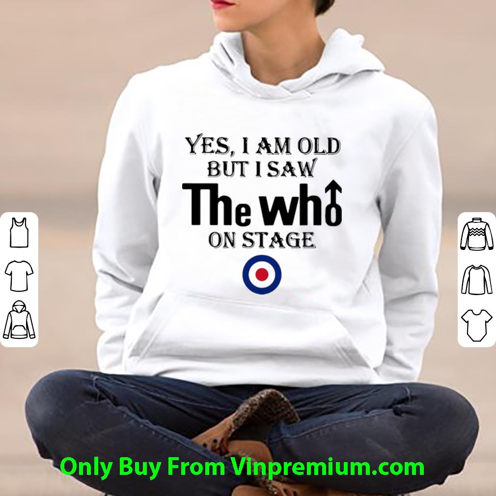 Pretty Yes I Am Old But I Saw The Who On Stage shirt