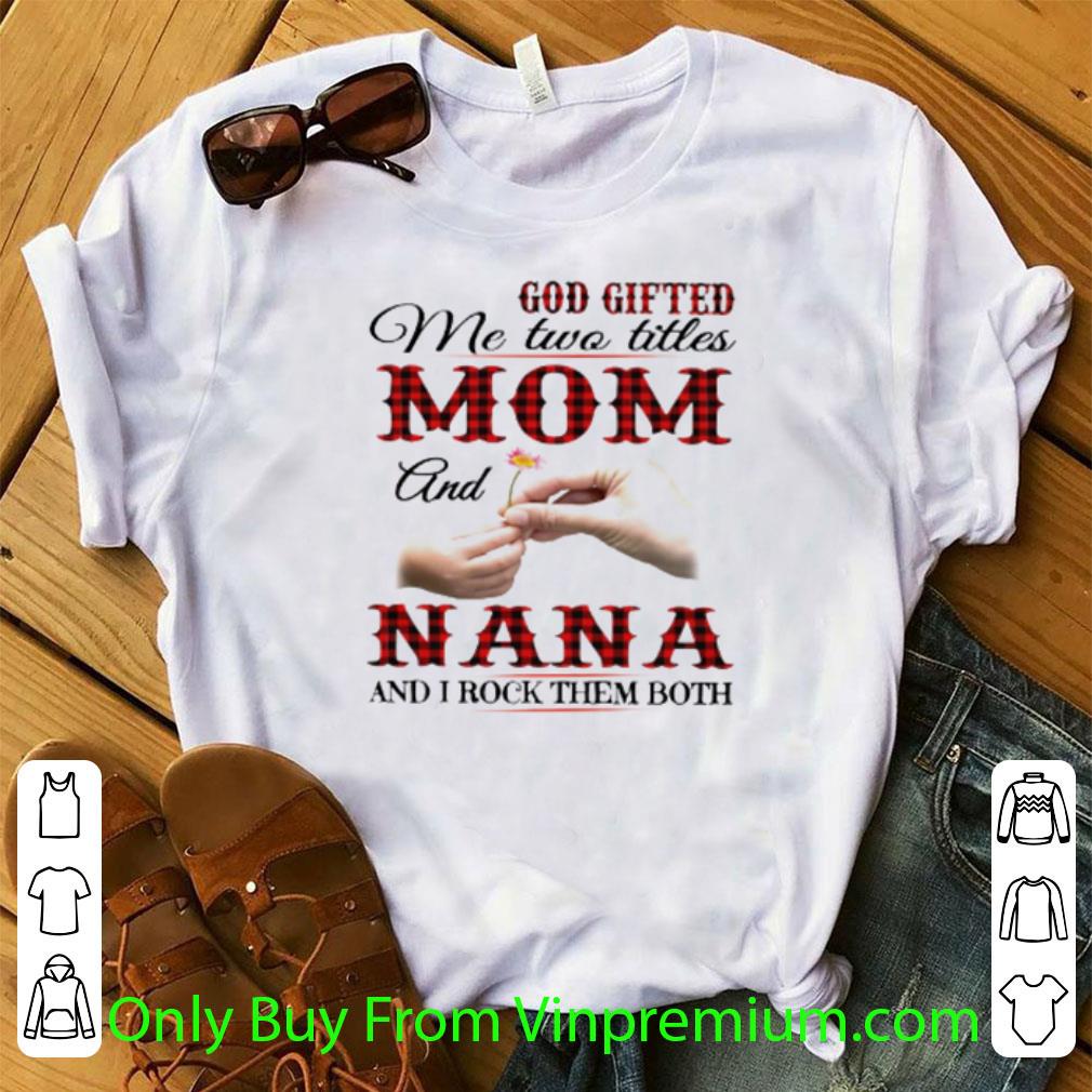 Original God Gifted Me Two Titles Mom And Nana Mother's Day shirt 6