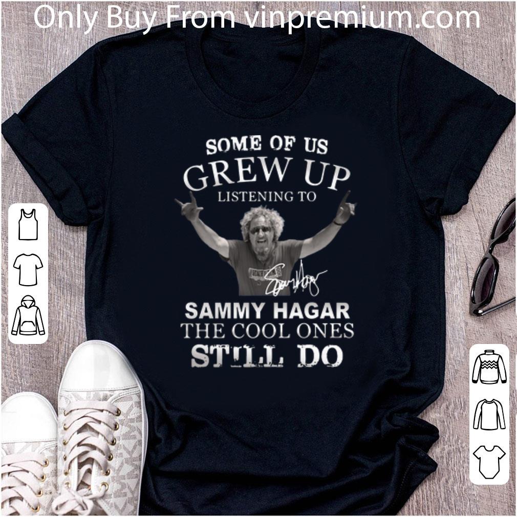 Hot Some Of Us Grew Up Listening To Sammy Hagar The Cool Ones Still Do shirt 6
