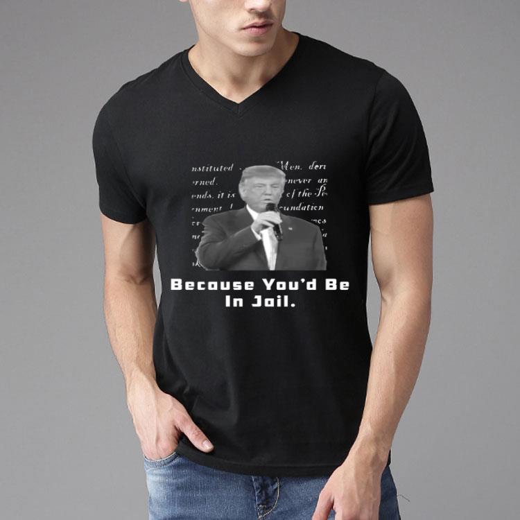 Because You'd Be In Jail Donald Trump Presidential Debate Shirt