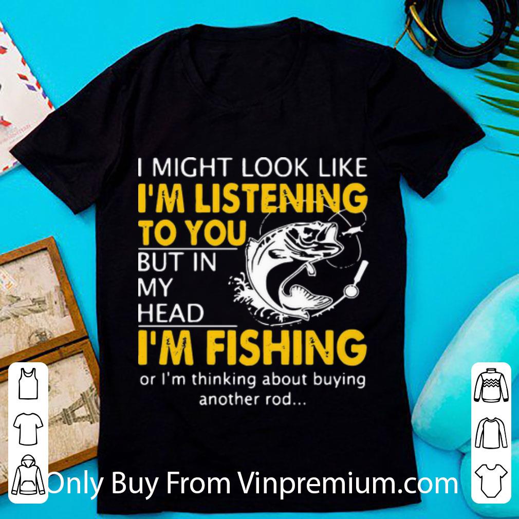 Nice I Might Look Like I’m Listening To You But In My Head I’m Fishing shirt 6