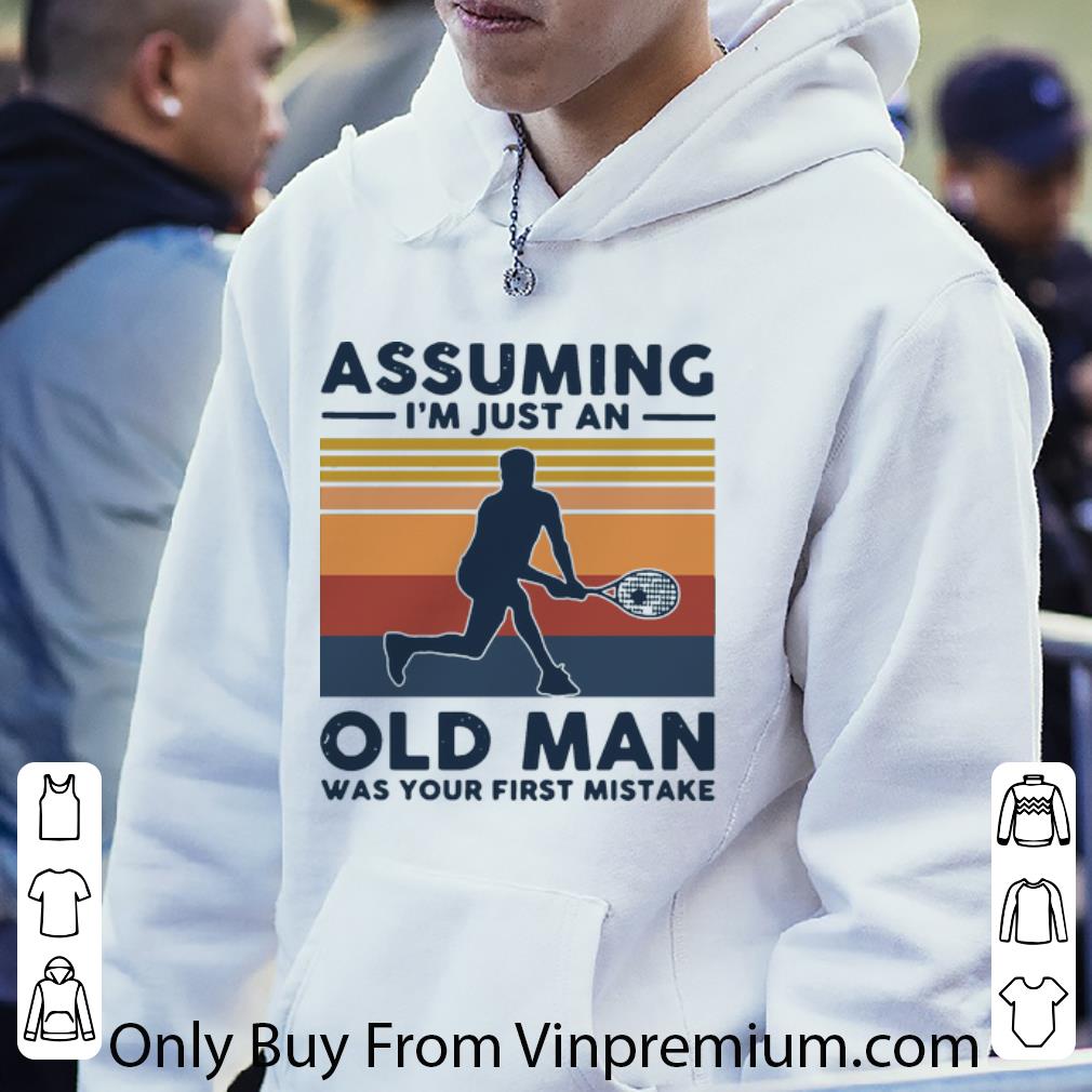 Awesome Vintage Tennis Assuming I’m Just An Old Man Was Your First Mistake shirt