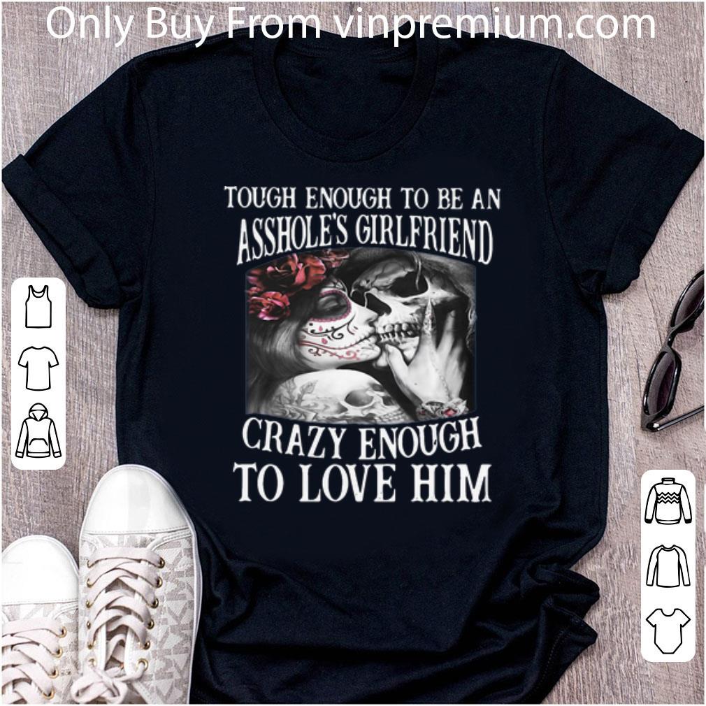 Great Though Enough To Be An Asshole’s Girlfriend Crazy Enough To Love Him shirt 6
