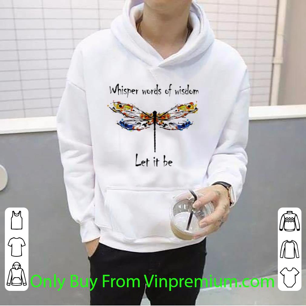 Premium Dragonfly Whisper Words Of Wisdom Let It Be shirt