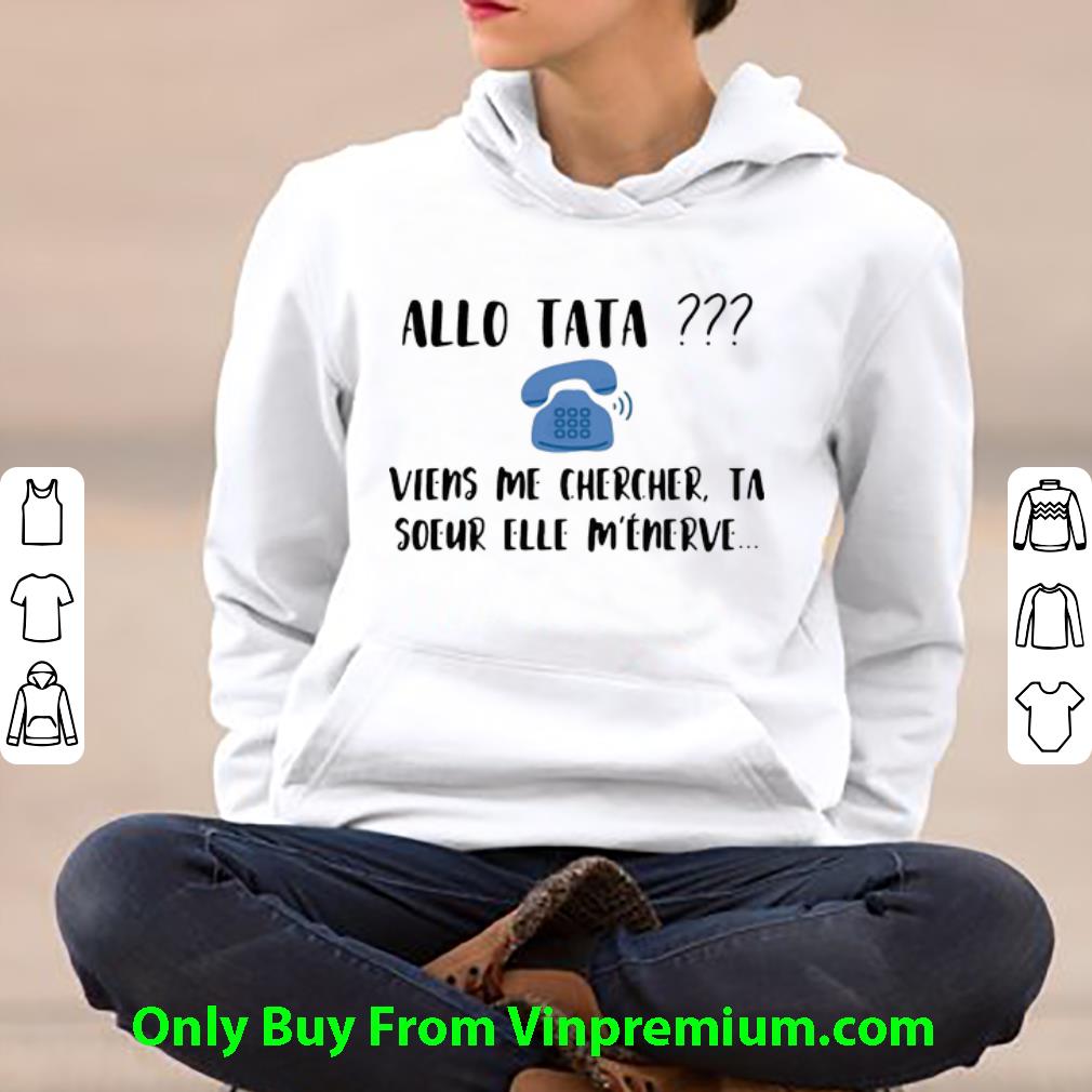 Official Allo Tata Viens Me Chercher Ta Soeur Elle M’énerve shirt