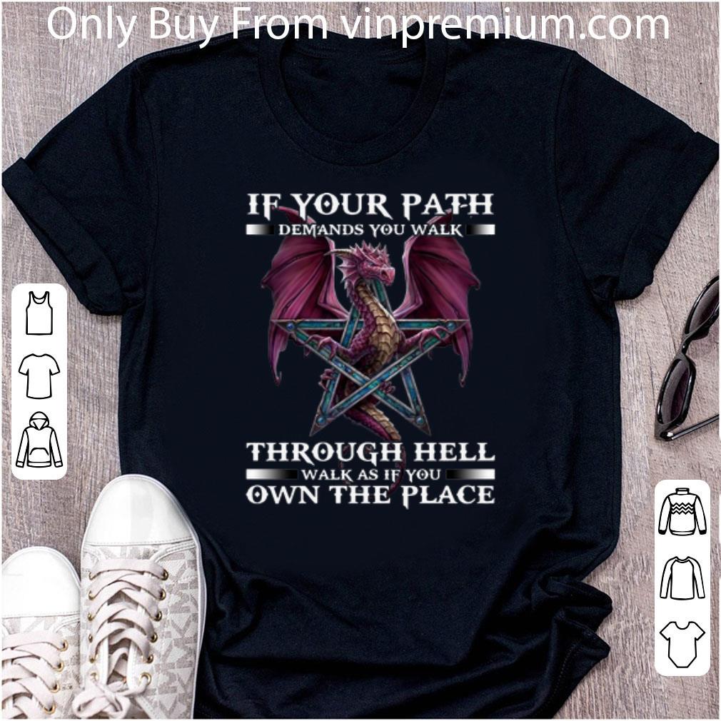 Great Dragon If Your Path Demands You Walk Through Hell Walk As shirt 7