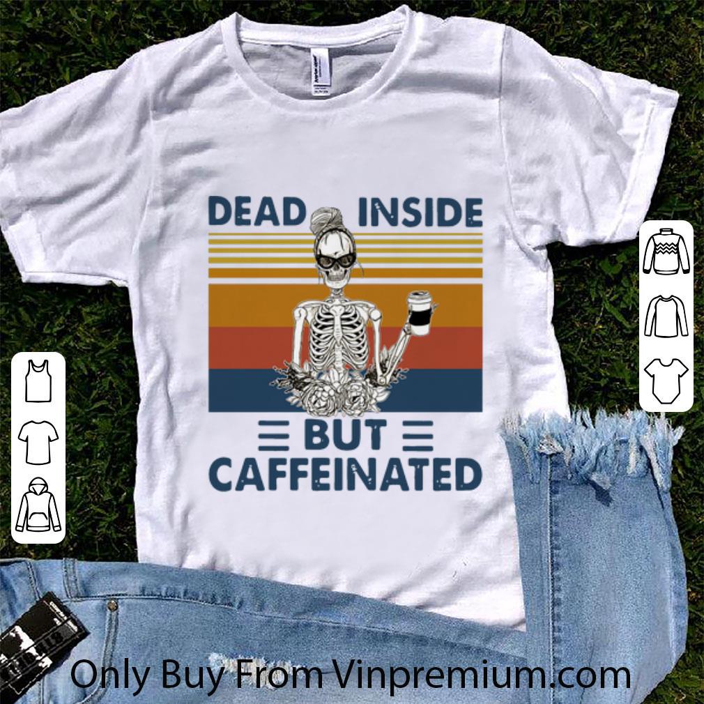Great Vintage Skeleton Dead Inside But Caffeinated Caffeinated shirt 7
