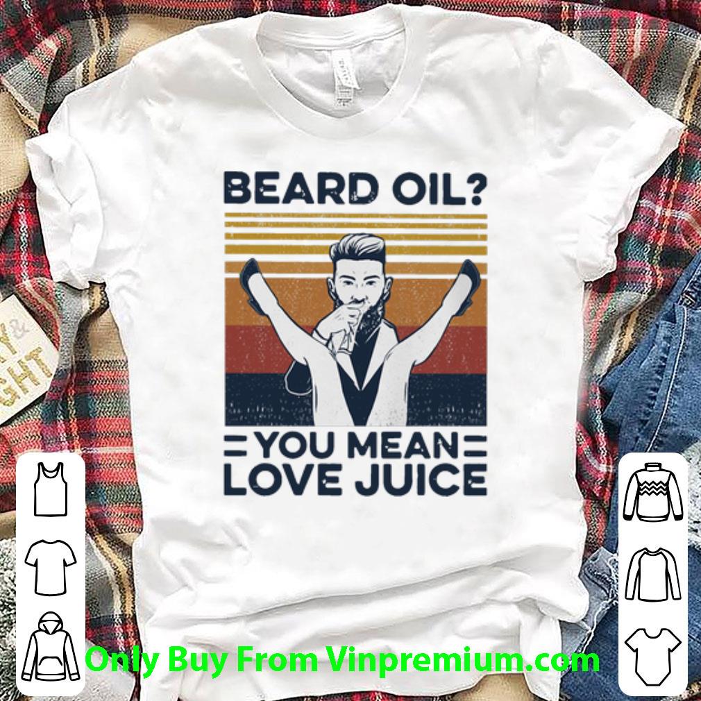 Original Vintage Beard Oil You Mean Love Juice shirt 7