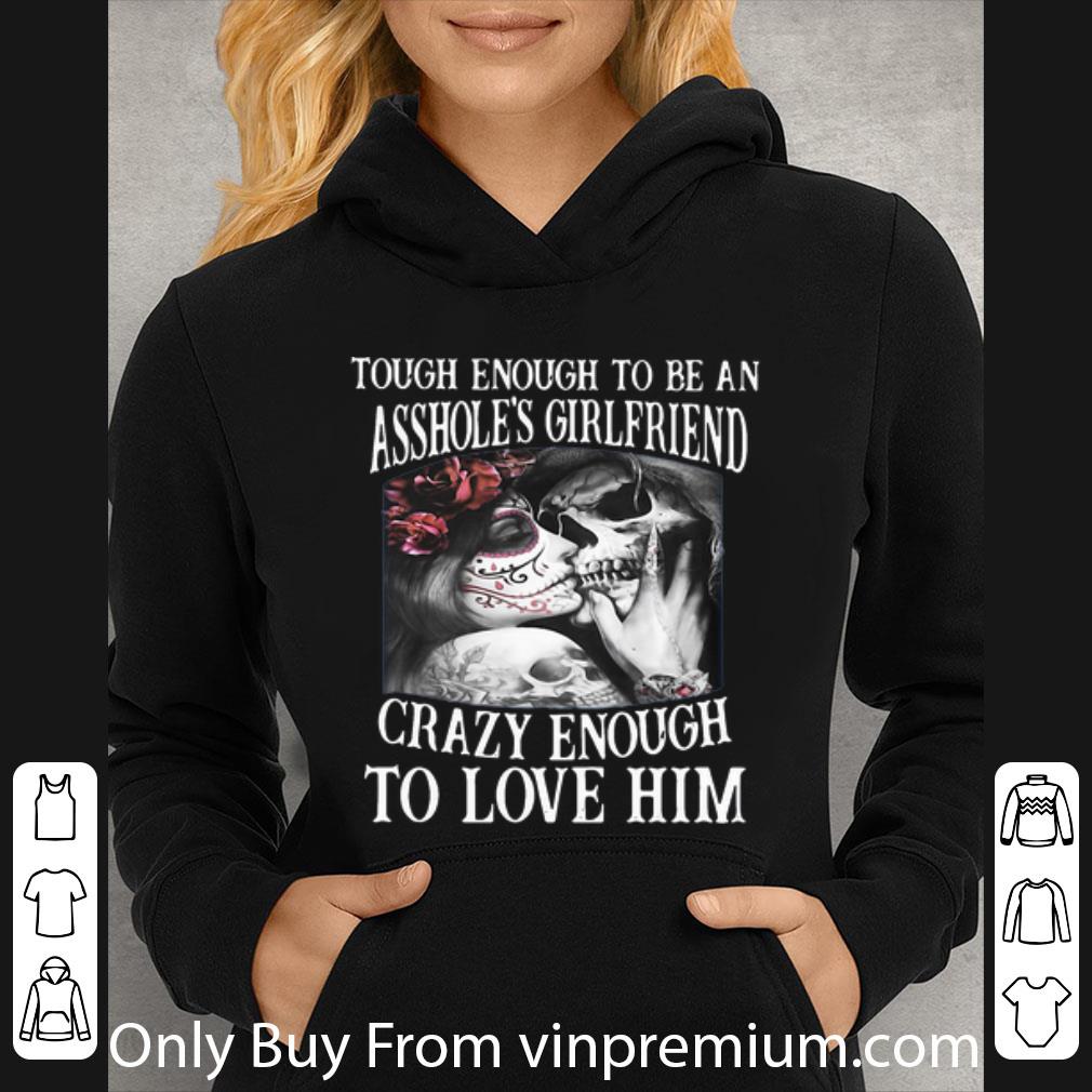 Great Though Enough To Be An Asshole’s Girlfriend Crazy Enough To Love Him shirt