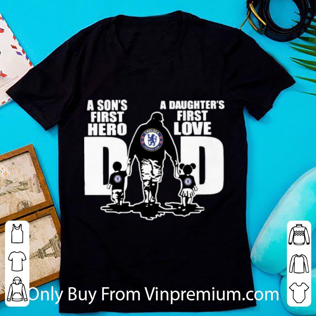 Nice Chelsea FC Dad A Son's First Hero A Daughter's First Love shirt 6