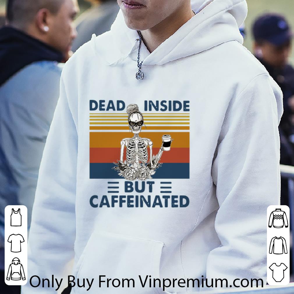 Great Vintage Skeleton Dead Inside But Caffeinated Caffeinated shirt