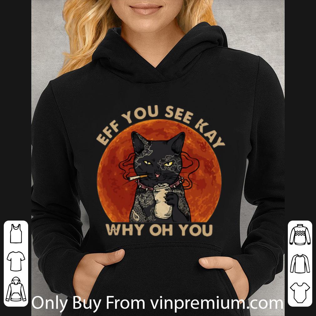 Awesome Black Cat Smoke Blood Moon Eff You See Kay Why Oh You shirt