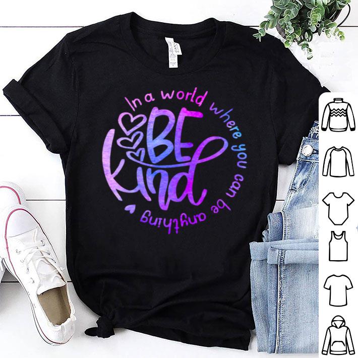 In A World Where You can Be Anything Be Kind Shirt