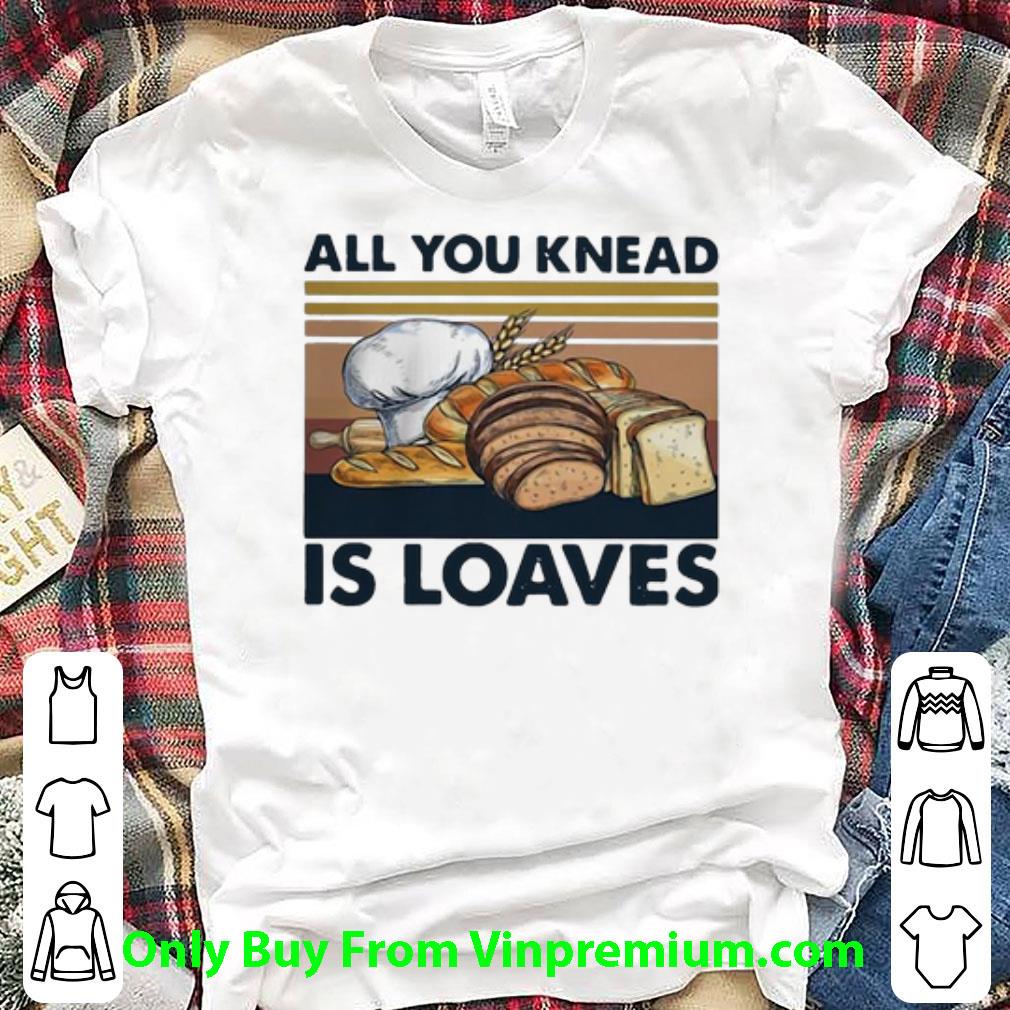 Hot Vintage Bread All You Knead Is Loaves shirt 6