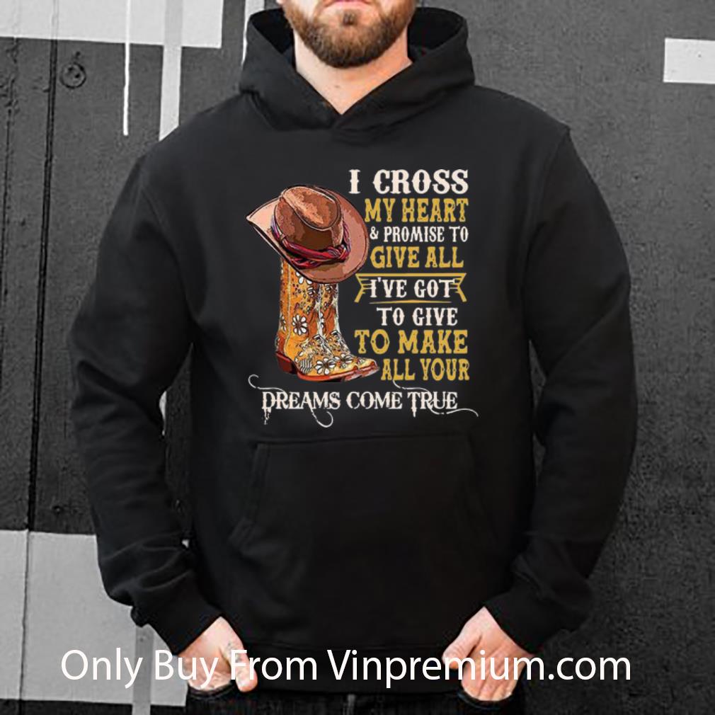 Awesome Boots I Cross My Heart Promise To Give All Dreams Come True shirt