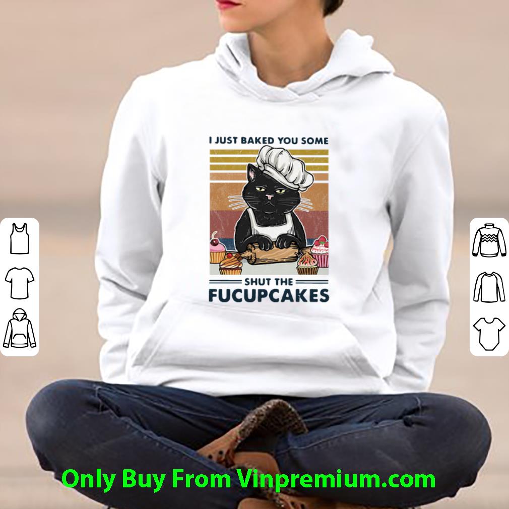 Hot Vintage Cat Baker I Just Baked You Some Shut The Fucupcakes shirt