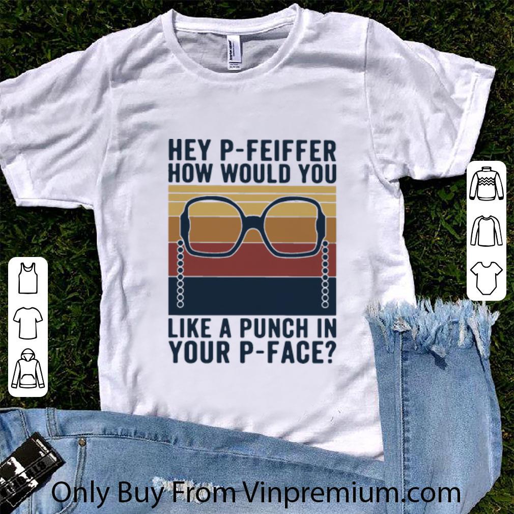 Pretty Vintage Hey P-feiffer How Would You Lika A Punch In Your P-Face shirt 7