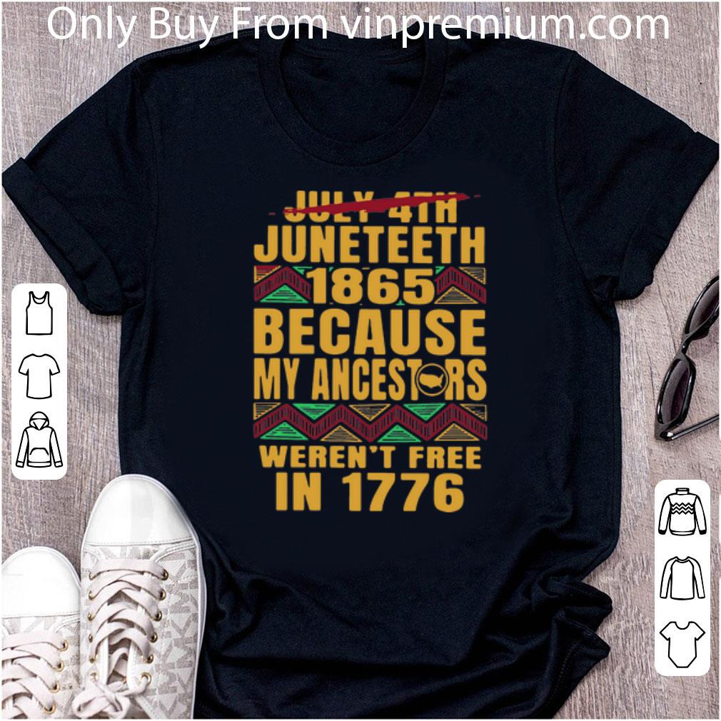 Official July 4th Juneteenth 1865 Because My Ancestors Weren’t Free In 1776 shirt 6