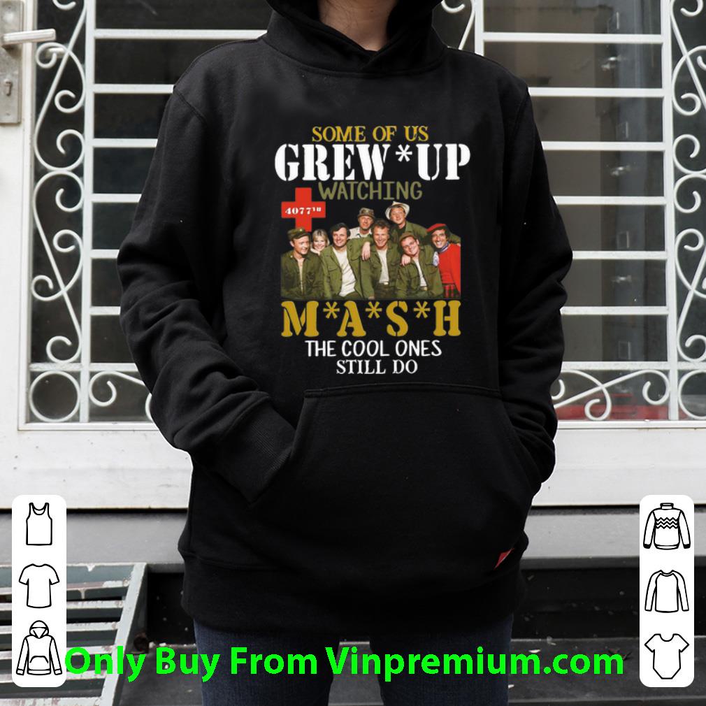 Hot Some Of Us Grew Up Watching Mash The Cool Ones Still Do shirt