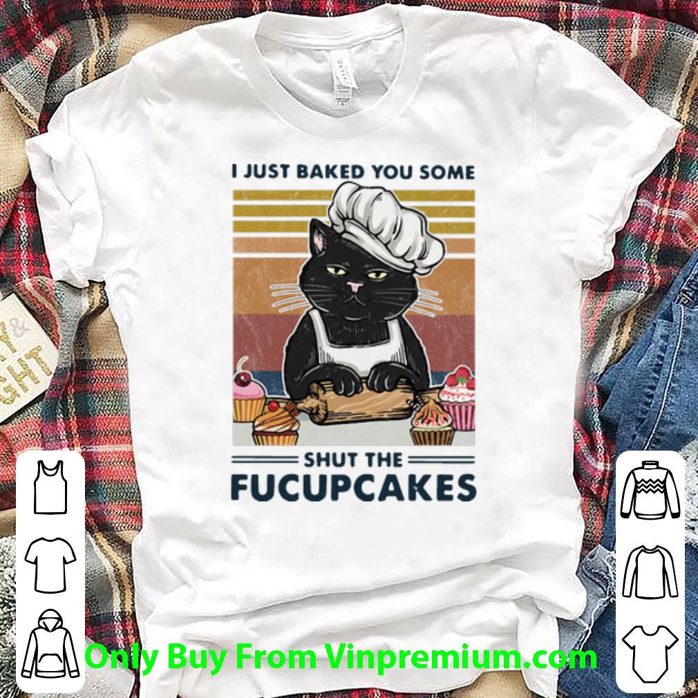 Hot Vintage Cat Baker I Just Baked You Some Shut The Fucupcakes shirt 6