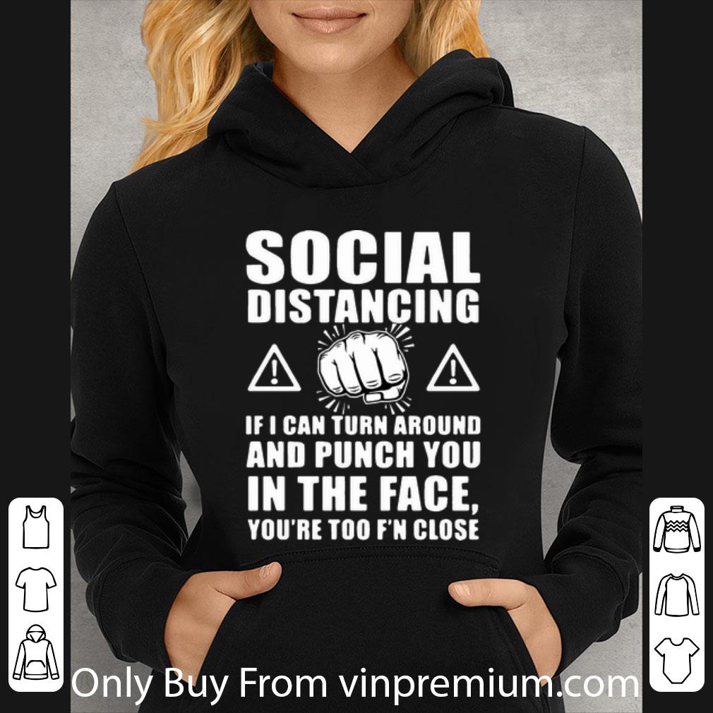 Premium Social Distancing If I Can Turn Around And Punch You In The Face shirt