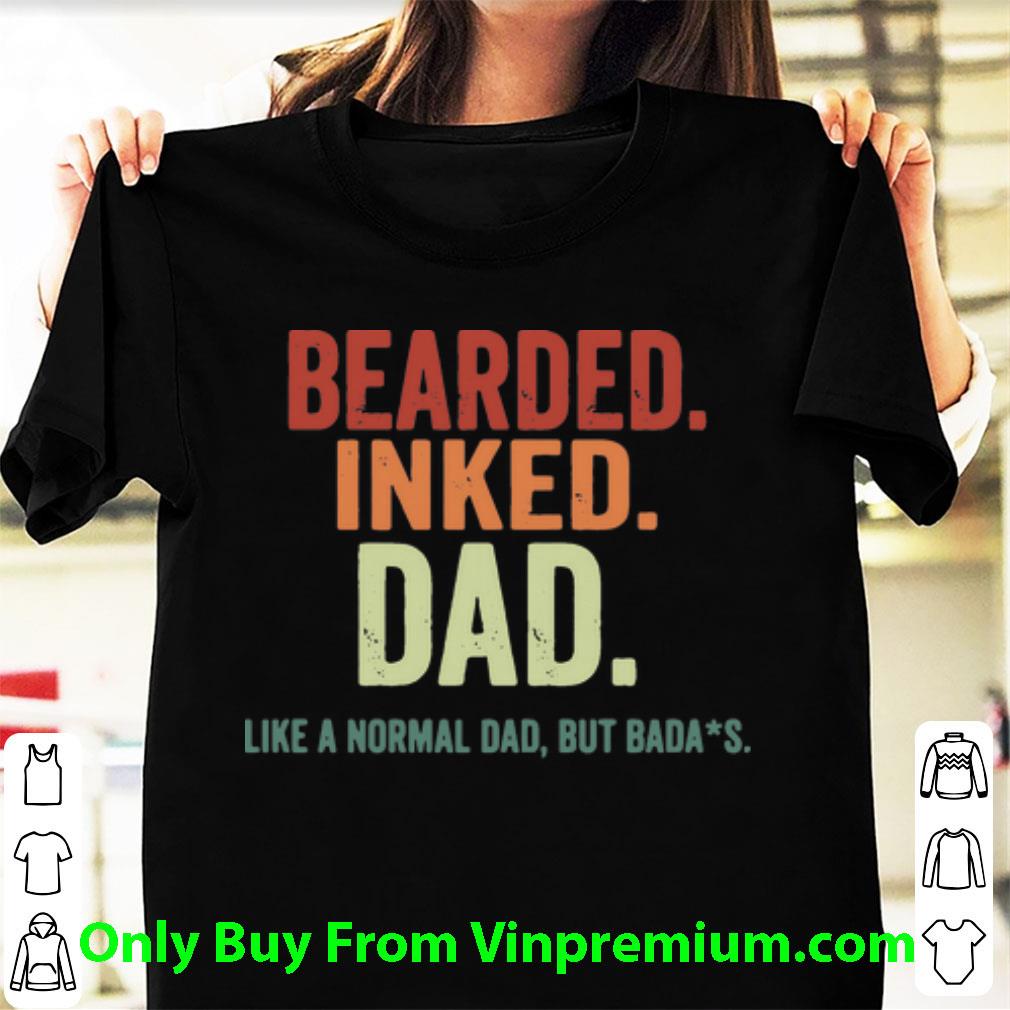 Hot Bearded Inked Dad Like A Normal Dad But Bada’s Father's Day shirt 7