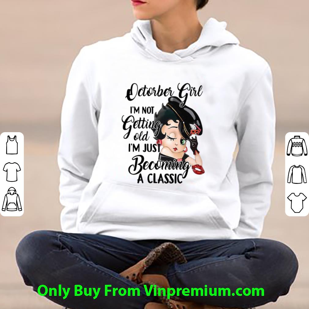 Premium Betty Boop October Girl I'm Not Getting Old I'm Just Becoming A Classic shirt
