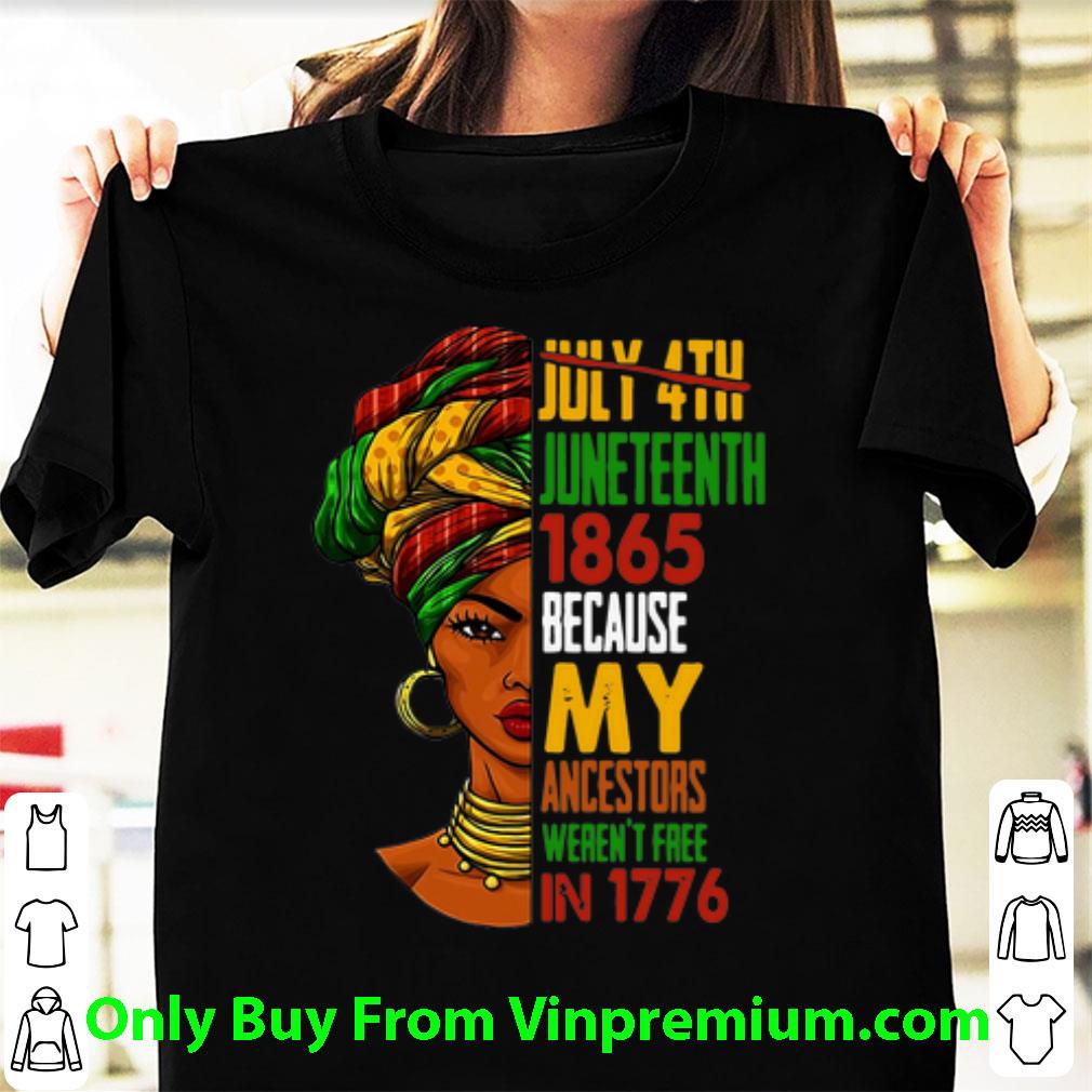 Top July 4th Juneteenth 1865 Because My Ancestors Weren’t Free In 1776 shirt 7