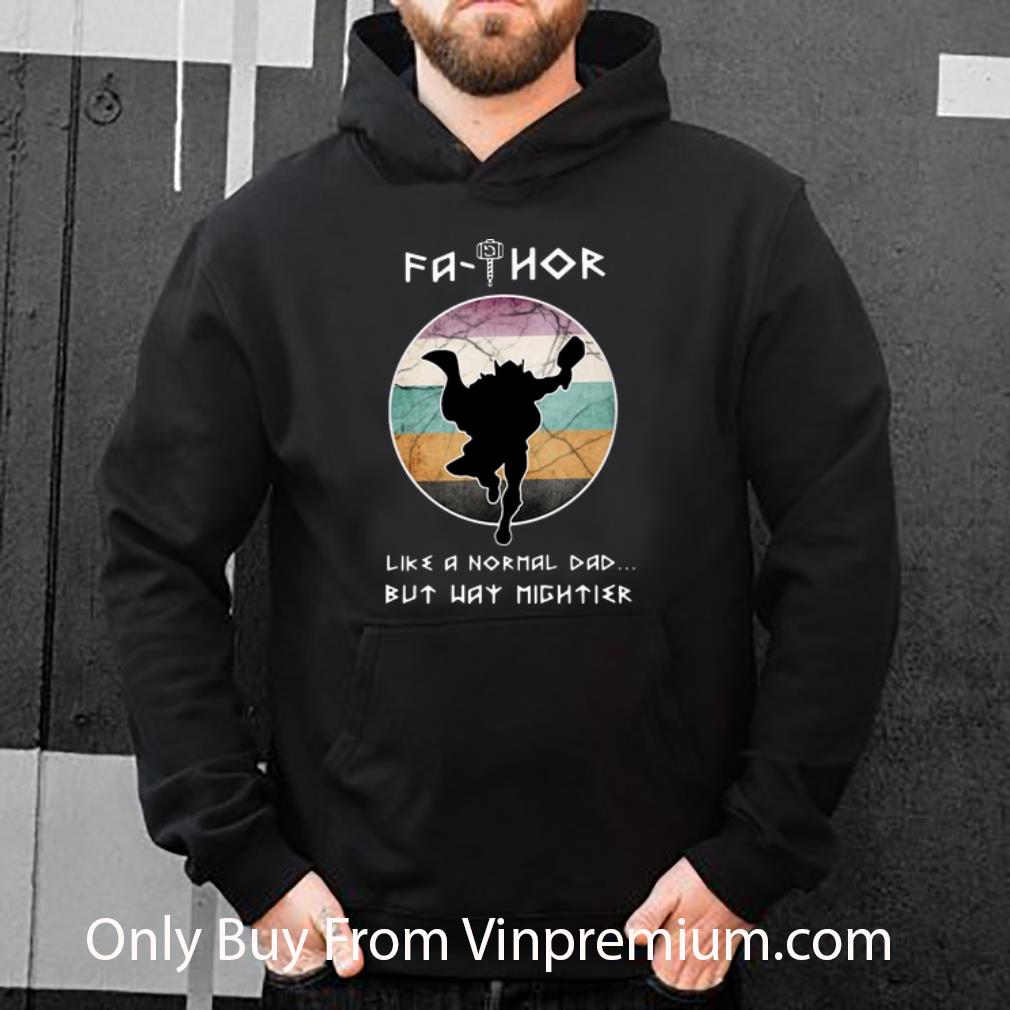 Hot Fathor Like A Normal Dad But Way Mightier Father's Day shirt