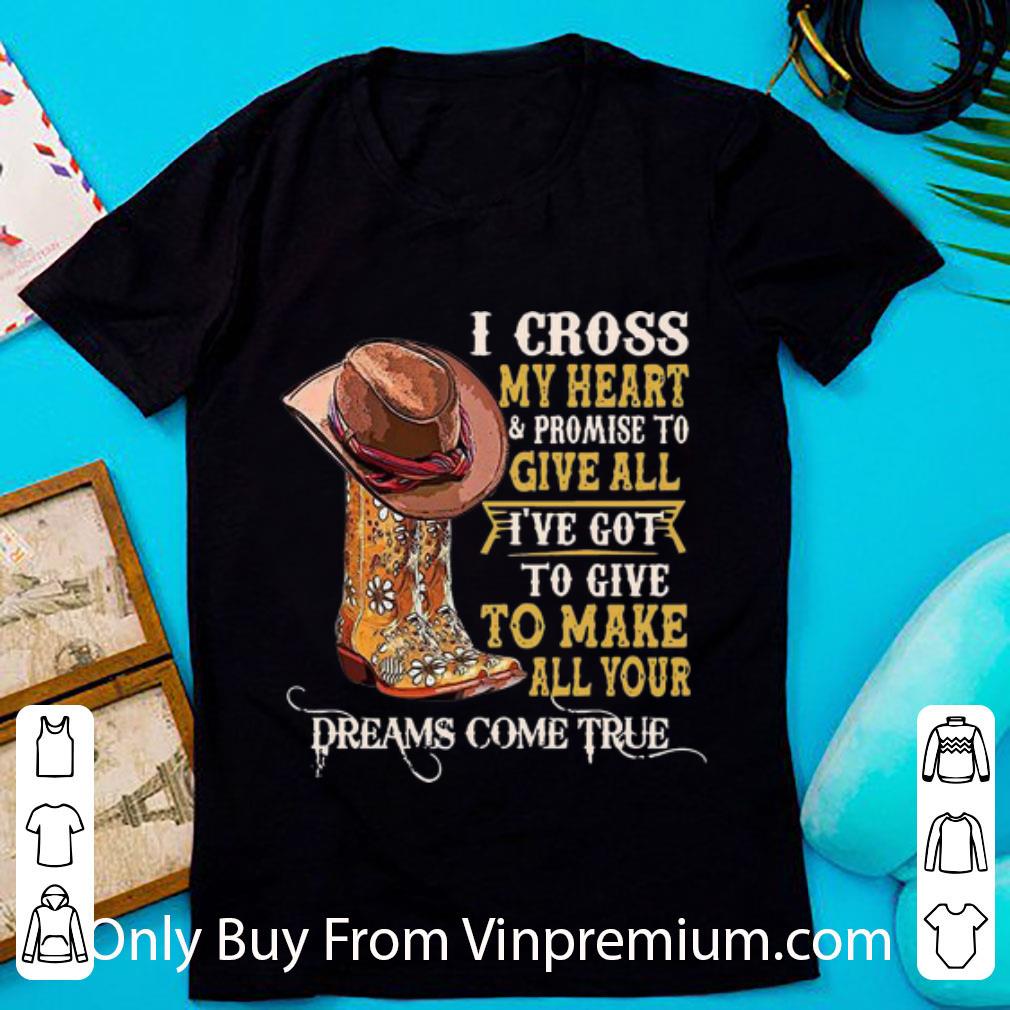 Awesome Boots I Cross My Heart Promise To Give All Dreams Come True shirt 6
