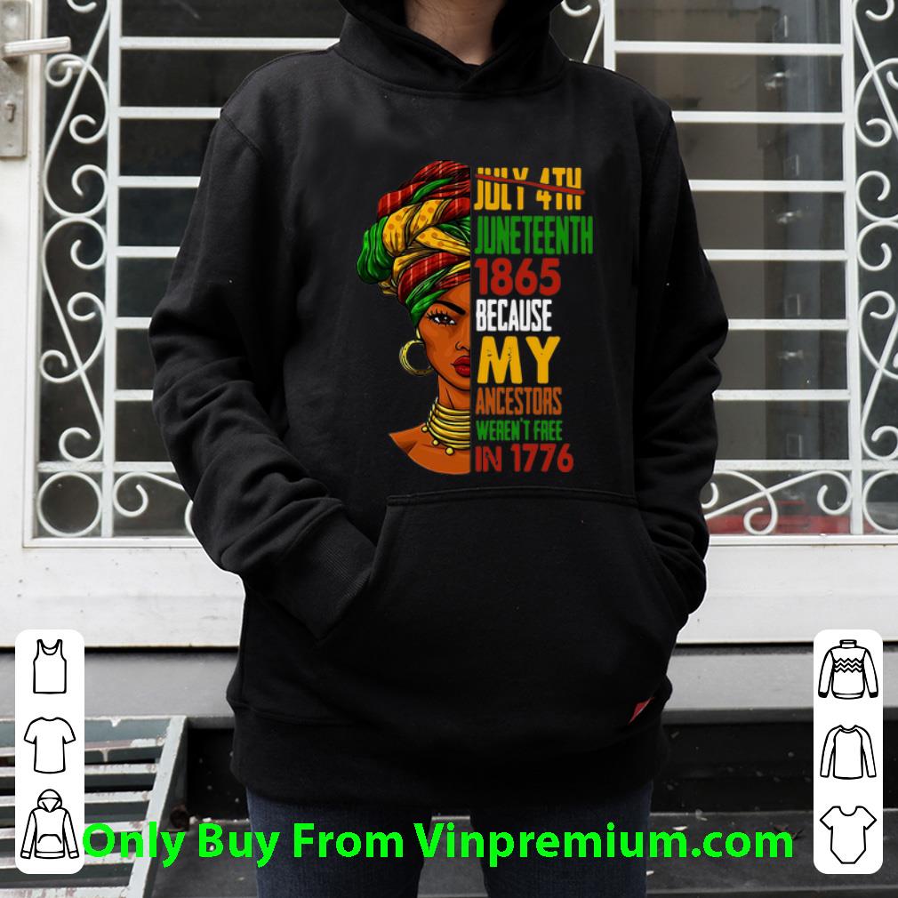 Top July 4th Juneteenth 1865 Because My Ancestors Weren’t Free In 1776 shirt