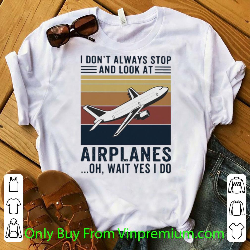 Nice Vintage I Don’t Always Stop And Look At Airplanes Oh Wait Yes I Do shirt 6
