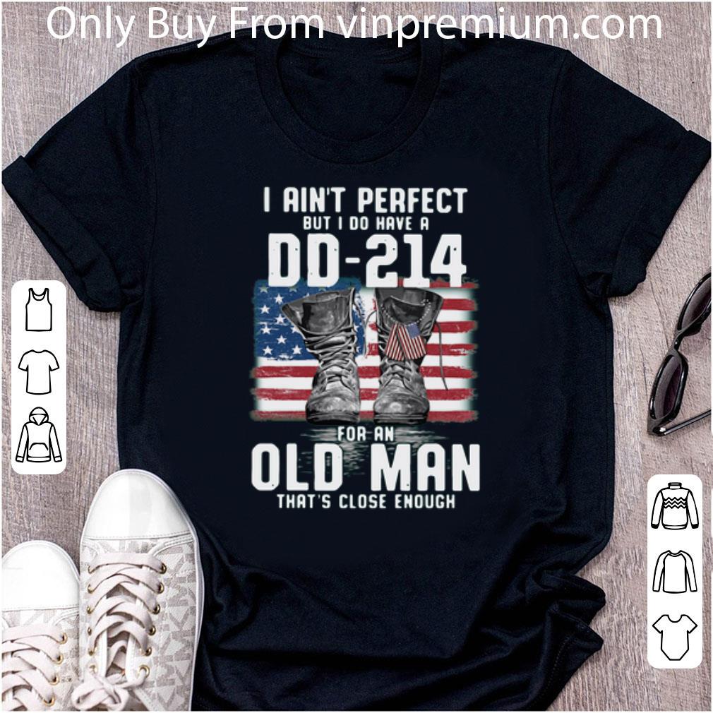 Nice I Ain’t Perfect But I Do Have A DD 214 For An Old Man shirt 6