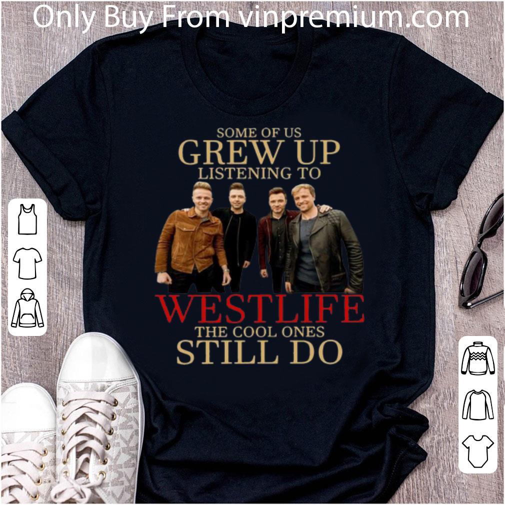 Official Some Of Us Grew Up Listening To Westlife The Cool Ones Still Do shirt 6