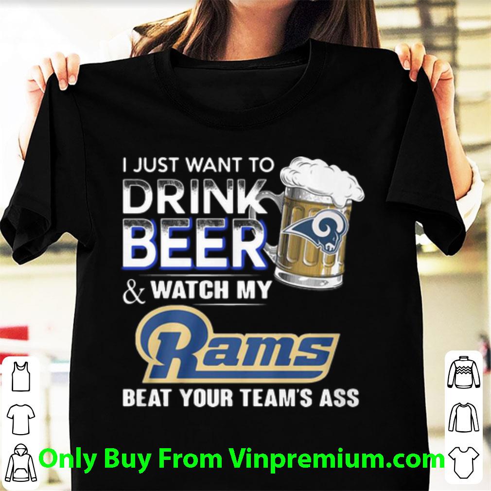 Official I Just Want To Drink Beer Watch My Rams Beat Your Team’s Ass shirt 7