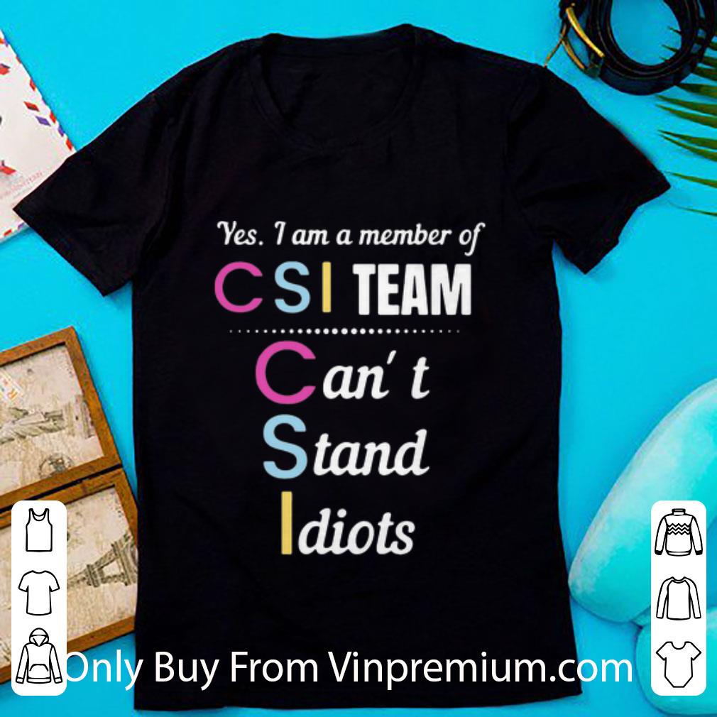 Great Yes I Am A Member Of CSI Team Can’t Stand Idiots shirt 7