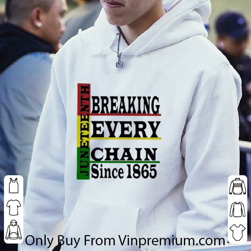 Hot Juneteenth Breaking Every Chain Since 1865 shirt