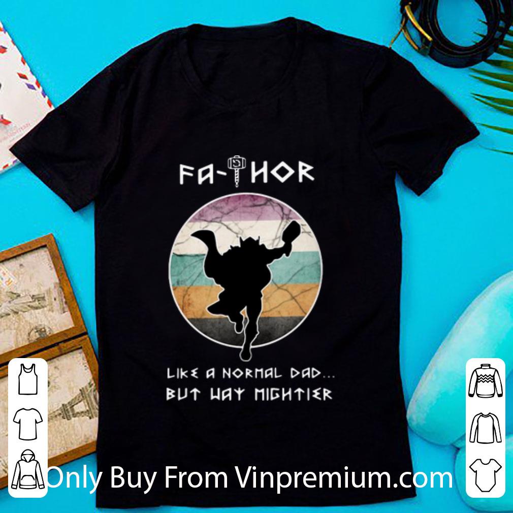 Hot Fathor Like A Normal Dad But Way Mightier Father's Day shirt 7