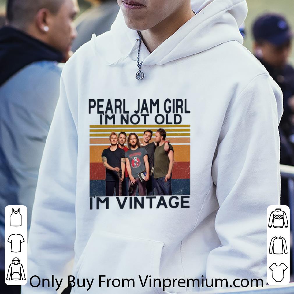 Great Vintage Pearl Jam Girl I'm Not Old I'm Vintage shirt