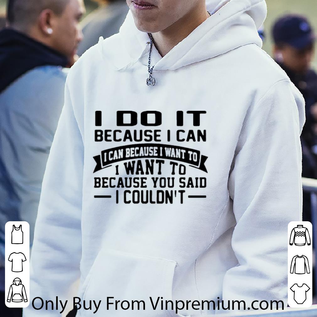 Top I Do It Because I Can I Can Because I Want To shirt