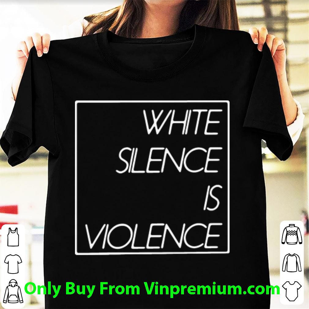 Hot White Silence Is Violence Black Lives Matter shirt 7