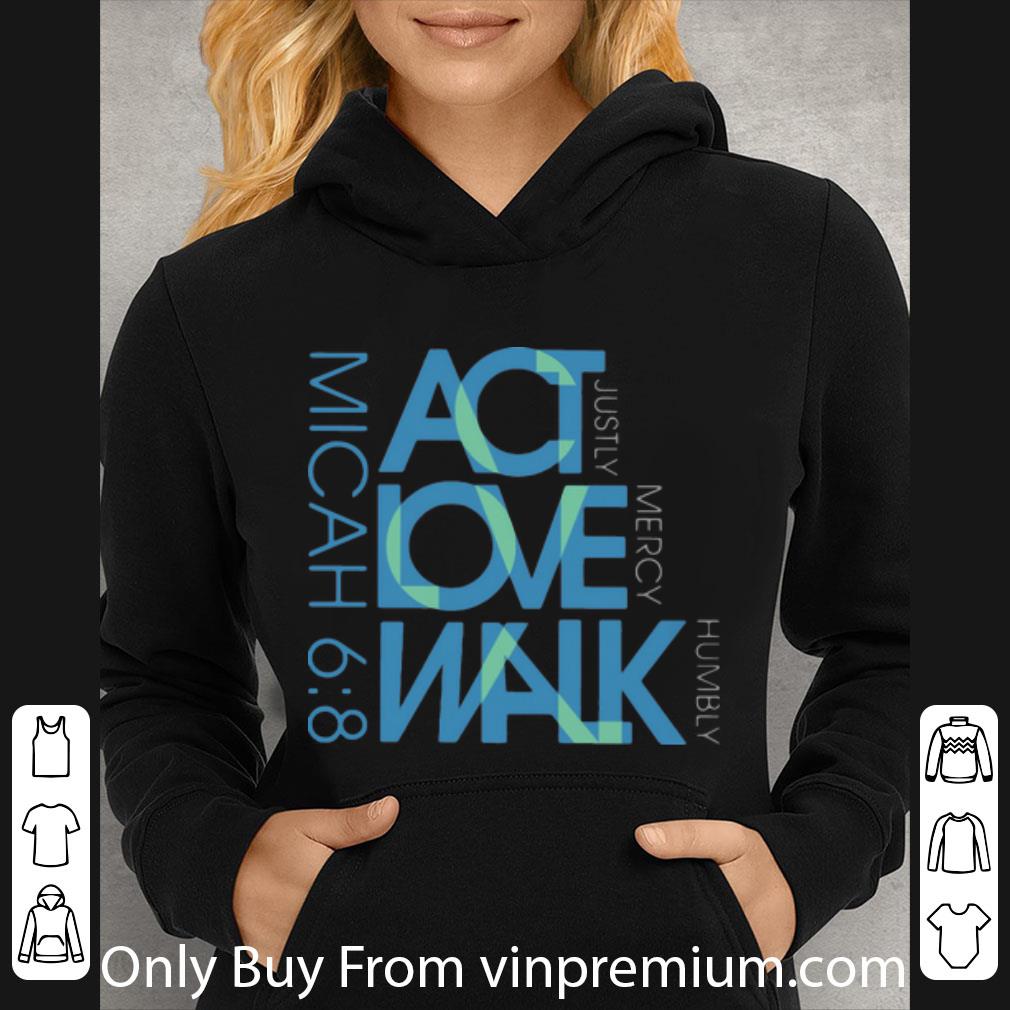 Premium Act Justly Love Mercy Walk Humbly shirt