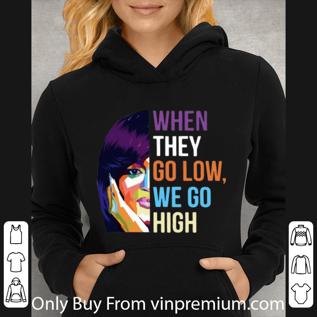 Premium When They Go Low We Go High shirt