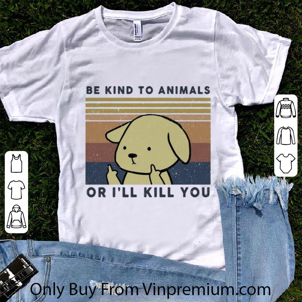 Hot Vintage Dog Be Kind To Animals Or I’ll Kill You shirt 7