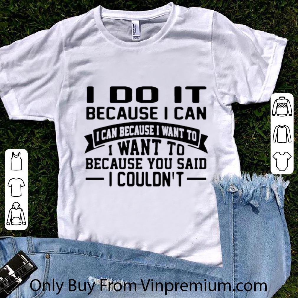 Top I Do It Because I Can I Can Because I Want To shirt 7