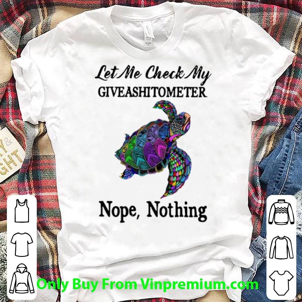 Premium Turtle Let Me Check My Giveashitometer Nope Nothing shirt 7