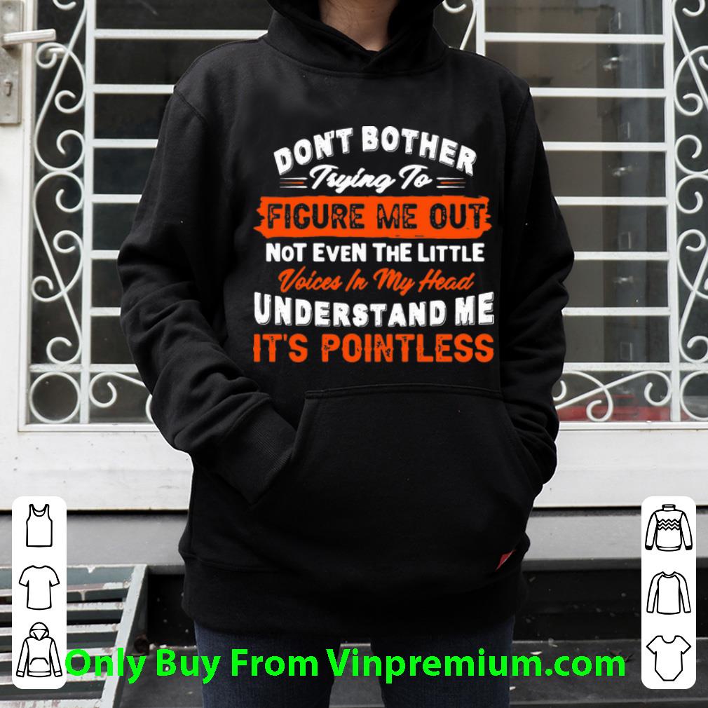 Nice Don’t Bother Trying To Figure Me Out Not Even The Little Voice In My Head shirt