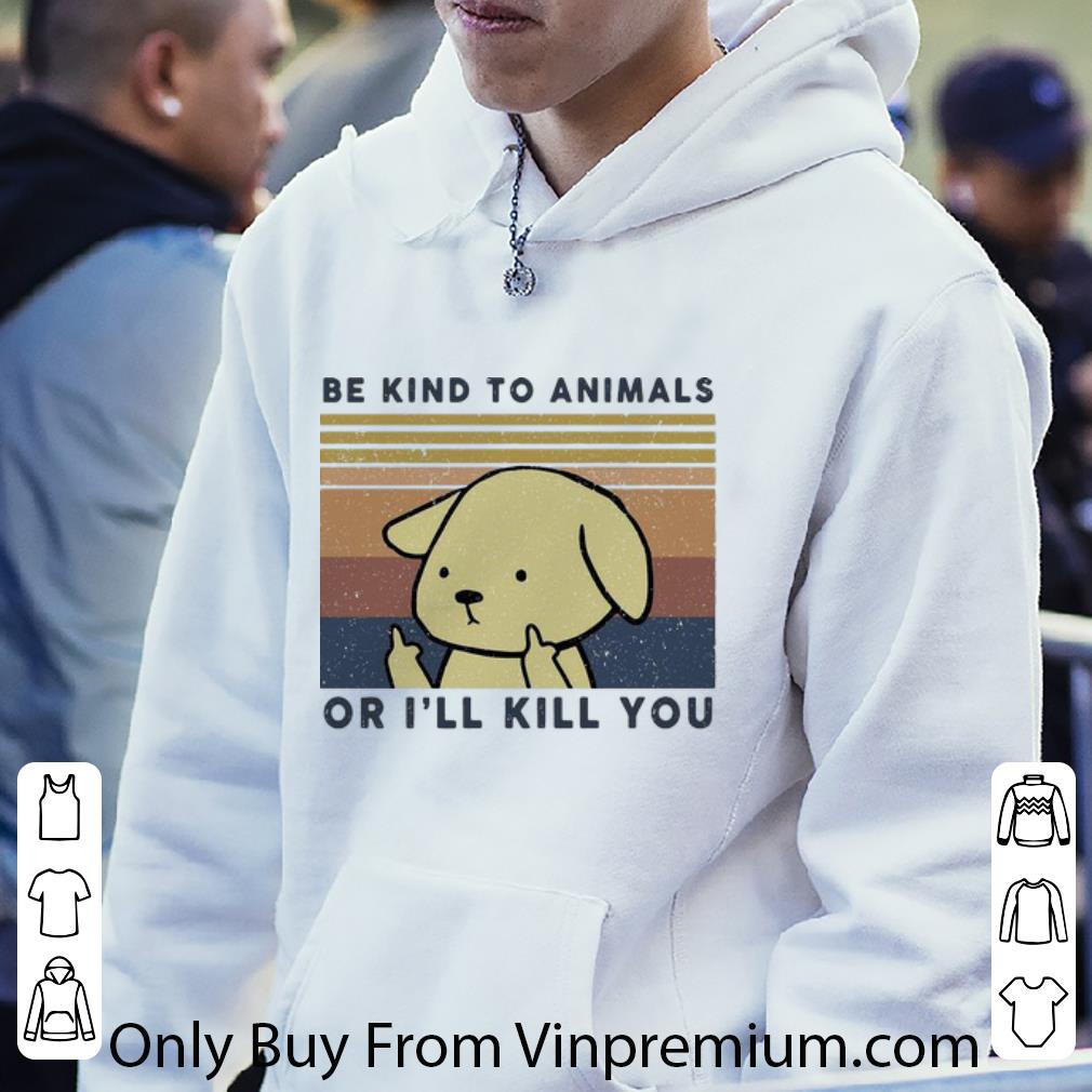 Hot Vintage Dog Be Kind To Animals Or I’ll Kill You shirt